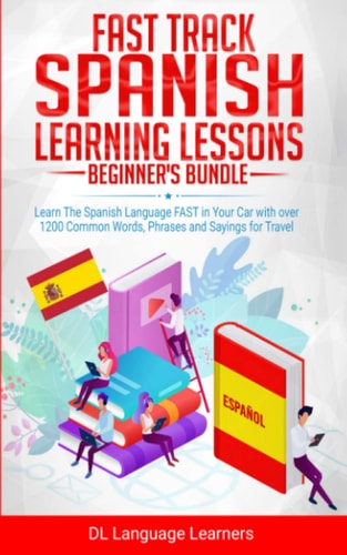 Fast Track Spanish Learning Lessons - Beginner's Bundle Learn The Spanish Language FAST in Your Car with Over 1200 Common Words, Phrases and Sayings for Travel and Conversations