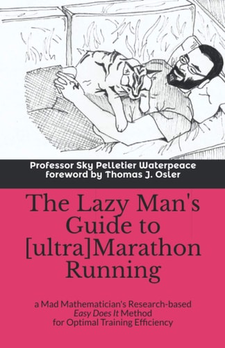 The Lazy Man's Guide to [ultra]Marathon Running A Mad Mathematician's Research-Based Easy Does It Method for Optimal Training Efficiency