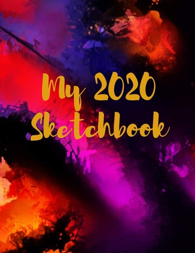 My 2020 Sketchbook Spectacular 2020 Design! Trendy Awesome, High Quality Sketchbook Drawing Pad Paper for Your Most Explosive Year of Creativity, Imagination, Dreaming & Fun! Women, Men, Teens, Girls, Boys, Children, Draw, Paint, Color, Arts & Crafts!
