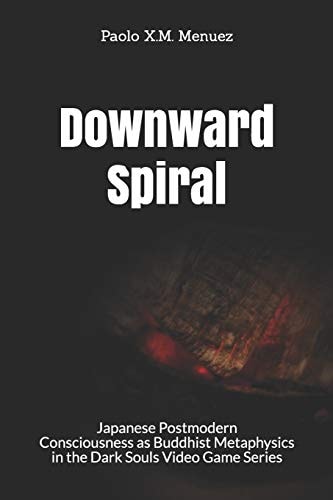Downward Spiral Japanese Postmodern Consciousness As Buddhist Metaphysics in the Dark Souls Video Game Series