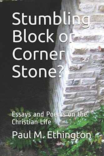 Stumbling Block Or Corner Stone? Essays and Poems on the Christian Life