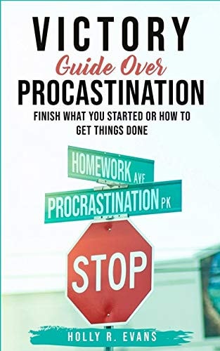 Victory Guide Over Procrastination Finish What You Started Or How To Get Things Done