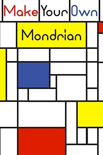 Make Your Own Mondrian : 62 Unique Mondrian Inspired Designs for You to Create Your Own Artwork!
