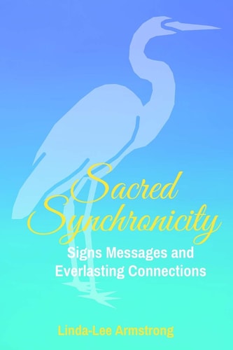 Sacred Synchronicity Signs, Messages and Everlasting Connections