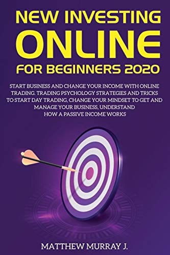 New Investing Online for Beginners 2020 Start Business and Change Your Income with Online Trading. Trading Psychology Strategies and Tricks to Start Day Trading, Change Your Mindset.