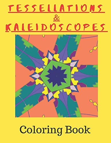 Tessellations & Kaleidoscopes Tessellation Pattern Coloring Book and Kaleidoscope Colouring Book Combined In One
