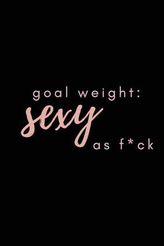 Goal Weight Sexy As F*ck: a Fitness, Meal, and Calorie Log Book for Women Who Track Their Progress