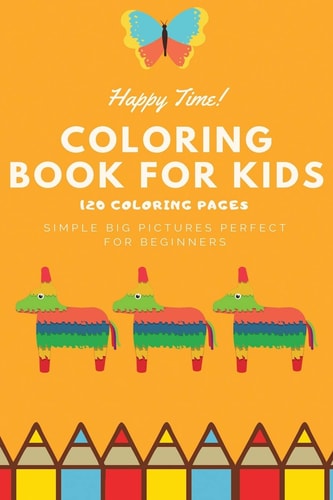 Happy Time Coloring Book for Kids 120 Coloring Pages Simple Big Pictures Perfect for Beginners Coloring Book / 120 Pages, 6×9, Unicorn, Animals, Jobs, Gifts, Beginners, 2020 Gift Ideas
