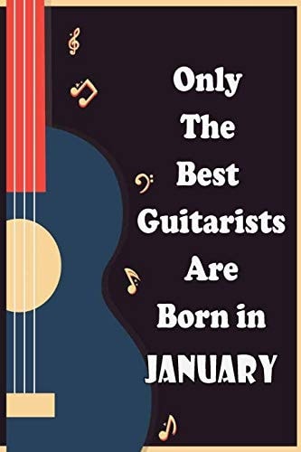 Only The Best Guitarists Are Born in January , Musicsheets, Perfect Give for Birthdays Simple and Elegant , Music Notation, 110 Pages 6x9 Inches