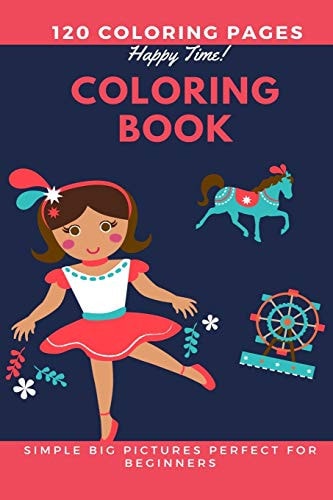 120 Coloring Pages Happy Time Coloring Book Simple Big Pictures Perfect for Beginners Coloring Book / 120 Pages, 6×9, Unicorn, Animals, Jobs, Gifts, Beginners, 2020 Gift Ideas