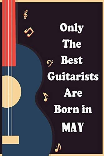 Only The Best Guitarists Are Born in May Musicsheets , Perfect Give for Birthdays, Simple and Elegant , Music Notation , 110 Pages 6x9 Inches