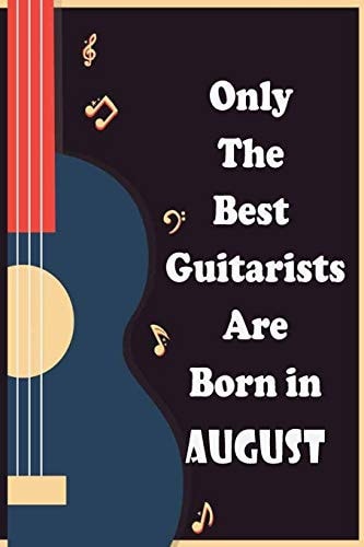 Only The Best Guitarists Are Born in August Musicsheets, Perfect Give for Birthdays, Simple and Elegant , Music Notation, 110 Pages 6x9 Inches
