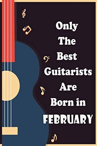 Only The Best Guitarists Are Born in February Musicsheets, Perfect Give for Birthdays , Simple and Elegant , Music Notation, 110 Pages 6x9 Inches