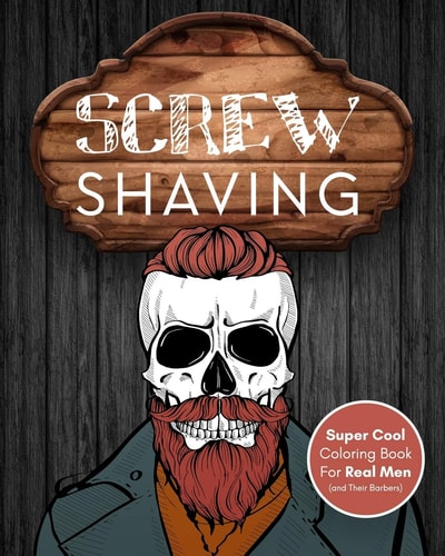 Screw Shaving! Super Cool Coloring Book For Men (With Funny Barber Quotes) Skull Adult Coloring Book For Real Men