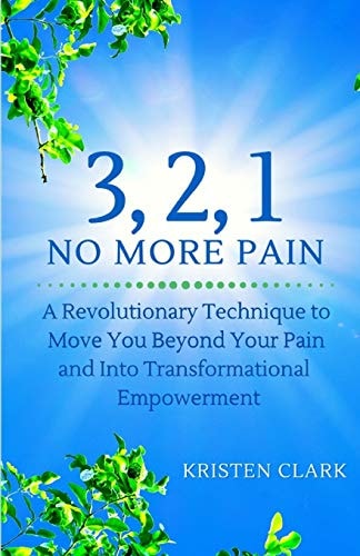 3, 2, 1 No More Pain A Revolutionary Technique to Move You Beyond Your Pain and Into Transformational Empowerment