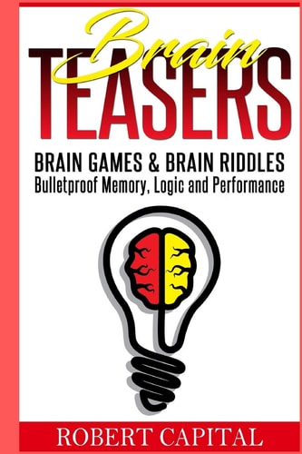 Brain Teasers Brain Games & Brain Riddles - Bulletproof Memory, Logic and Performance