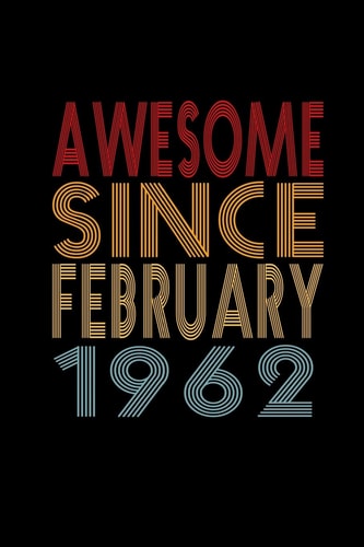 Awesome Since February 1962 Birthday Gift for 58 Year Old Men and Women