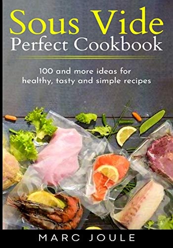 Sous Vide Perfect Cookbook 100 and More Ideas for Healthy, Tasty and Simple Recipes