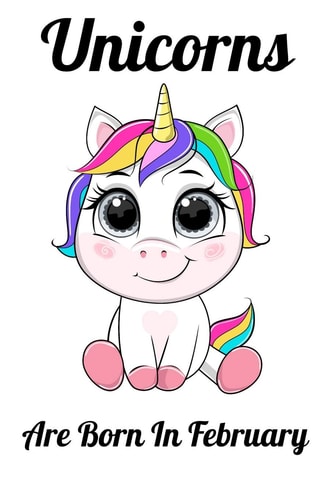 Unicorns Are Born In February Happy Unicorn Birthday