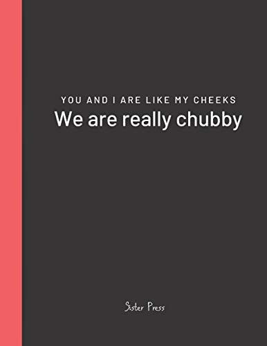 You and I Are Like My Cheeks We Are Really Chubby For Best Friends Forever