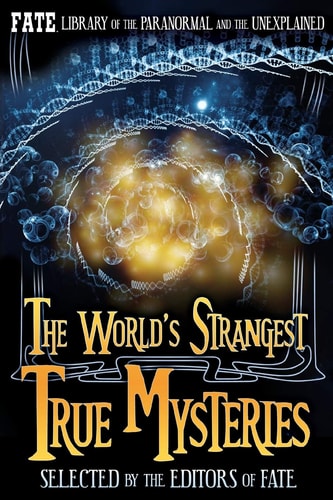 The World's Strangest True Mysteries FATE's Library of the Paranormal and the Unknown