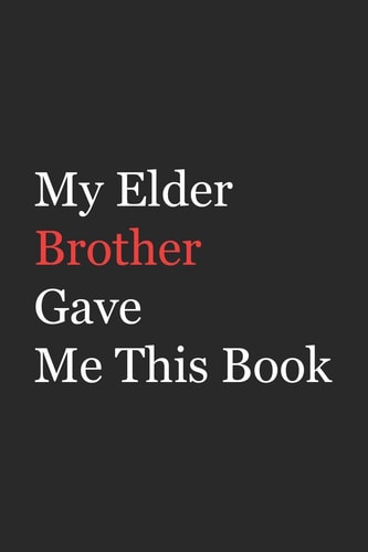 My Elder Brother Gave Me This Book Funny Gift from Brother To Brother, Sister, Sibling and Family - 110 Pages; 6"x9" .(Family Funny Gift)