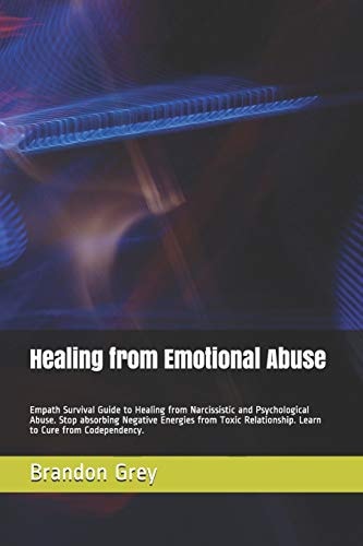 Healing from Emotional Abuse Empath Survival Guide to Healing from Narcissistic and Psychological Abuse. Stop Absorbing Negative Energies from Toxic Relationship. Learn to Cure from Codependency.