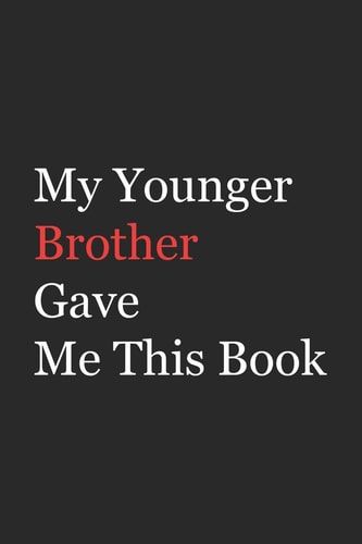My Younger Brother Gave Me This Book Funny Gift from Brother To Brother, Sister, Sibling and Family - 110 Pages; 6"x9" .(Family Funny Gift)