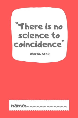"There is No Science To Coincidence" Martin Stein