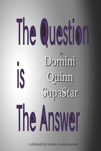 The Question Is the Answer A Philosophical Stream of Consciousness