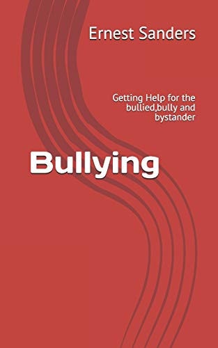 Bullying Getting Help for the Bullied, Bully and Bystander