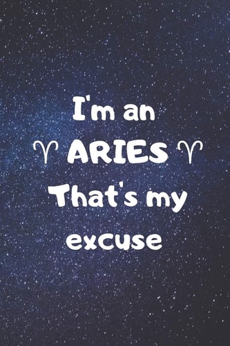 I'm an ARIES, That's My Excuse!