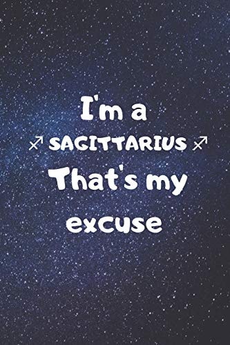 I'm a SAGITTARIUS, That's My Excuse!