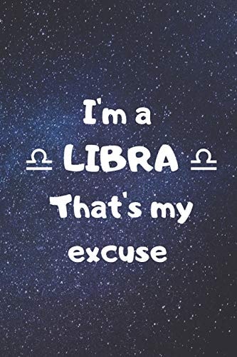I'm a LIBRA, That's My Excuse!