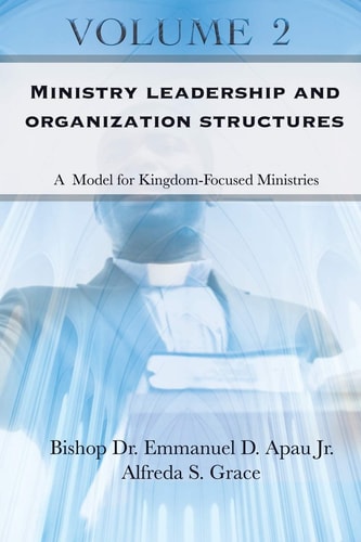 Ministry Leadership and Organization Structures Volume 2 A Model for Kingdom-Focused Ministries