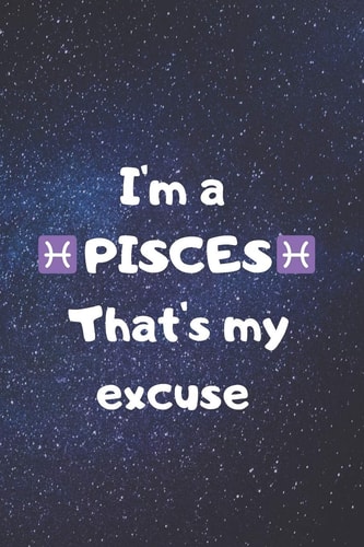 I'm a PISCES, That's My Excuse!