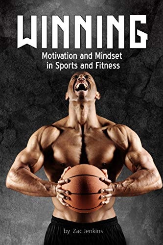 Winning Motivation and Mindset in Sports and Fitness: How to Build Up and Unleash Mental Techniques and Strategies to Improve Performance.
