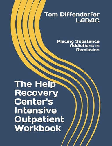 The Help Recovery Center's Intensive Outpatient Workbook Placing Addiction in Remission