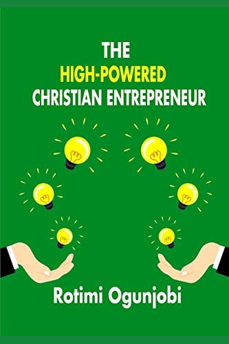 The High-Powered Christian Entrepreneur How to Create a New Life Enterprise to God's Plan.