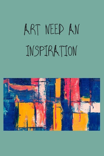 Art Need an Inspiration 120 Pages, (6*9)