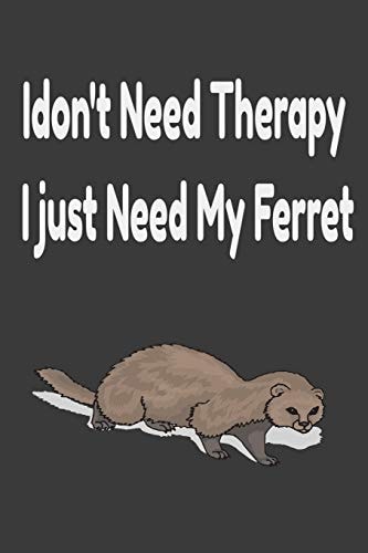 I Don't Need Therapy i Just Need My Ferret Ferreiro, Ferrell, Ferret Care