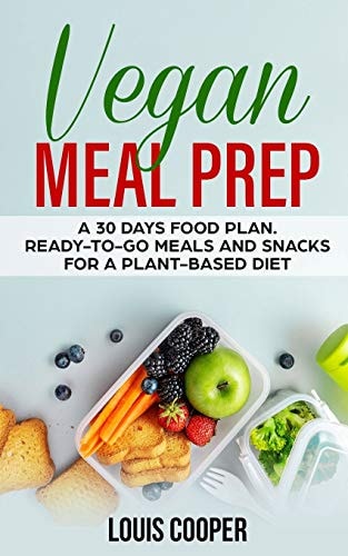 Vegan Meal Prep A 30 Days Food Plan. Ready-To-Go Meals and Snacks for a Plant-Based Diet