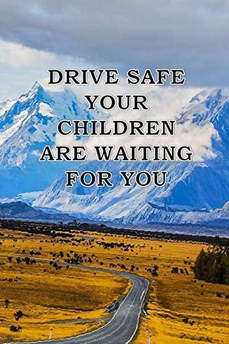 Drive Safe Your Children Waiting for You A Great Gift to Your Father and Even for Your Self to Remembre Your Family