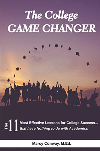 The College Game Changer The 11 Most Effective Lessons for College Success... that Have Nothing to Do with Academics