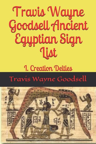 Travis Wayne Goodsell Ancient Egyptian Sign List I. Creation Deities