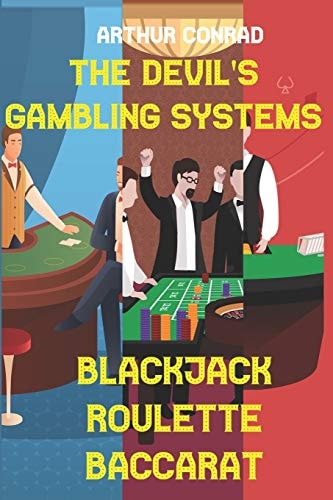 The Devil's Gambling Systems The Real Strategies of Beating the Casino by Breaking Blackjack, Defying Roulette and Aceing Baccarat