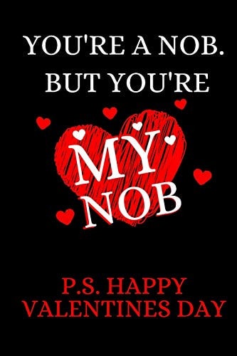 You're A Nob But You're My Nob. Happy Valentines Day: Valentines Gifts For Him For Valentines Day!