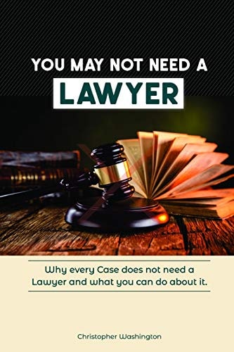 You May Not Need a Lawyer Why Every Case Does Not Need a Lawyer and What You Can Do about it