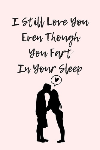I Still Love You Even Though You Fart In Your Sleep Funny And Cute Quote For Saint Valentin Perfect As A Gift/Couple In Love/Anniversary 120 Pages