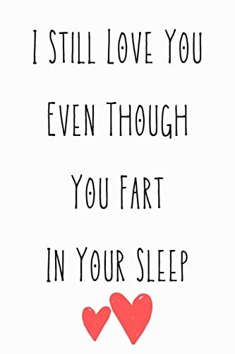 I Still Love You Even Though You Fart In Your Sleep Funny Quote For Sait Valentin Day/Red Hearts/Perfect As A Gift/Couple In Love/ Anniversary 120 Pages